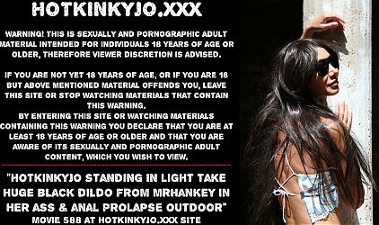 Hotkinkyjo standing in light take huge black dildo from mrhankey in her ass and anal prolapse outdoor